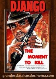 DOWNLOAD / ASSISTIR IL MOMENTO DI UCCIDERE - THE MOMENT TO KILL - DJANGO E OS BANDOLEIROS VIOLENTOS EM FÚRIA - 1968