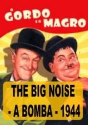 THE BIG NOISE – O GORDO E O MAGRO – A BOMBA – 1944