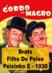 BRATS – O GORDO E O MAGRO FILHO DE PEIXE, PEIXINHO É – 1930