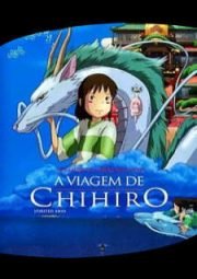SEN TO CHIHIRO NO KAMIKAKUSHI – A VIAGEM DE CHIHIRO – 2001